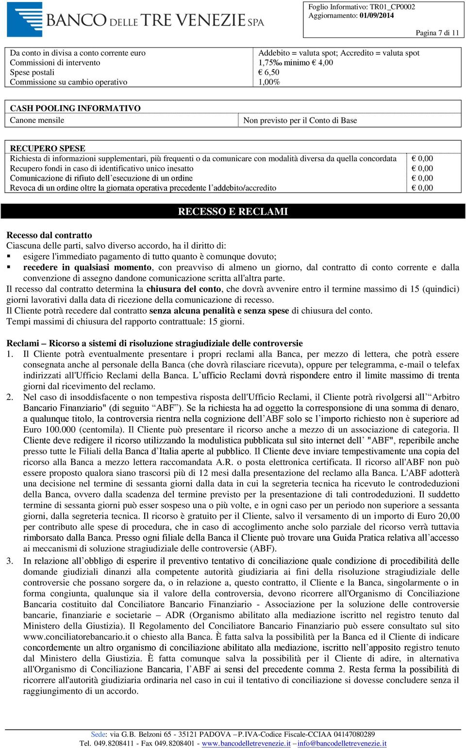 identificativo unico inesatto Comunicazione di rifiuto dell esecuzione di un ordine Revoca di un ordine oltre la giornata operativa precedente l addebito/accredito RECESSO E RECLAMI Recesso dal