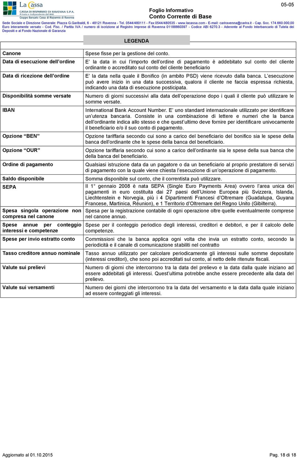 E la data in cui l importo dell ordine di pagamento è addebitato sul conto del cliente ordinante o accreditato sul conto del cliente beneficiario E la data nella quale il Bonifico (in ambito PSD)