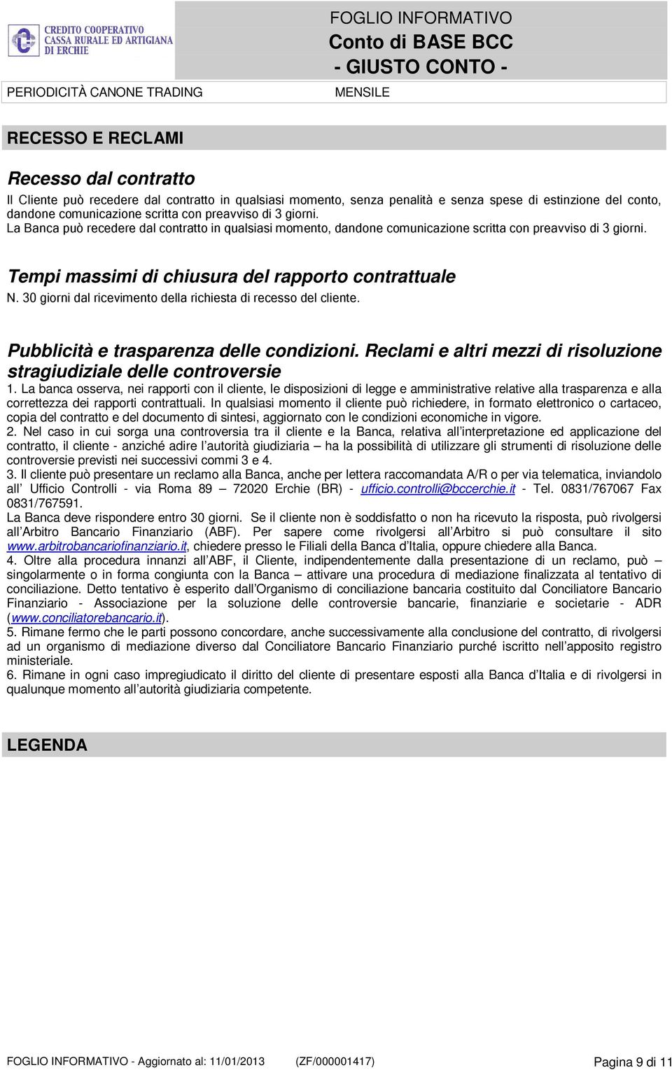 Tempi massimi di chiusura del rapporto contrattuale N. 30 giorni dal ricevimento della richiesta di recesso del cliente. Pubblicità e trasparenza delle condizioni.