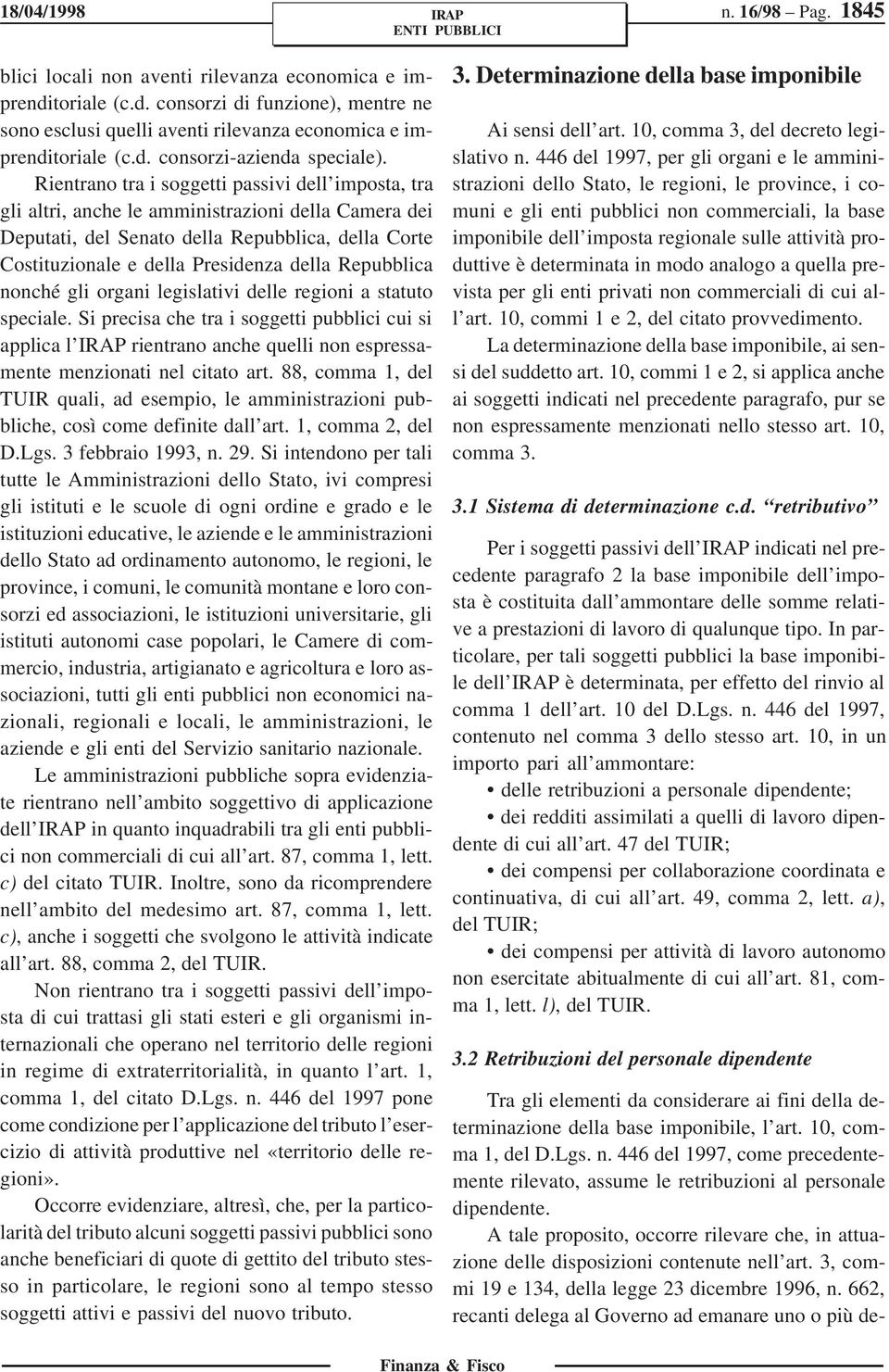 Repubblica nonché gli organi legislativi delle regioni a statuto speciale. Si precisa che tra i soggetti pubblici cui si applica l rientrano anche quelli non espressamente menzionati nel citato art.