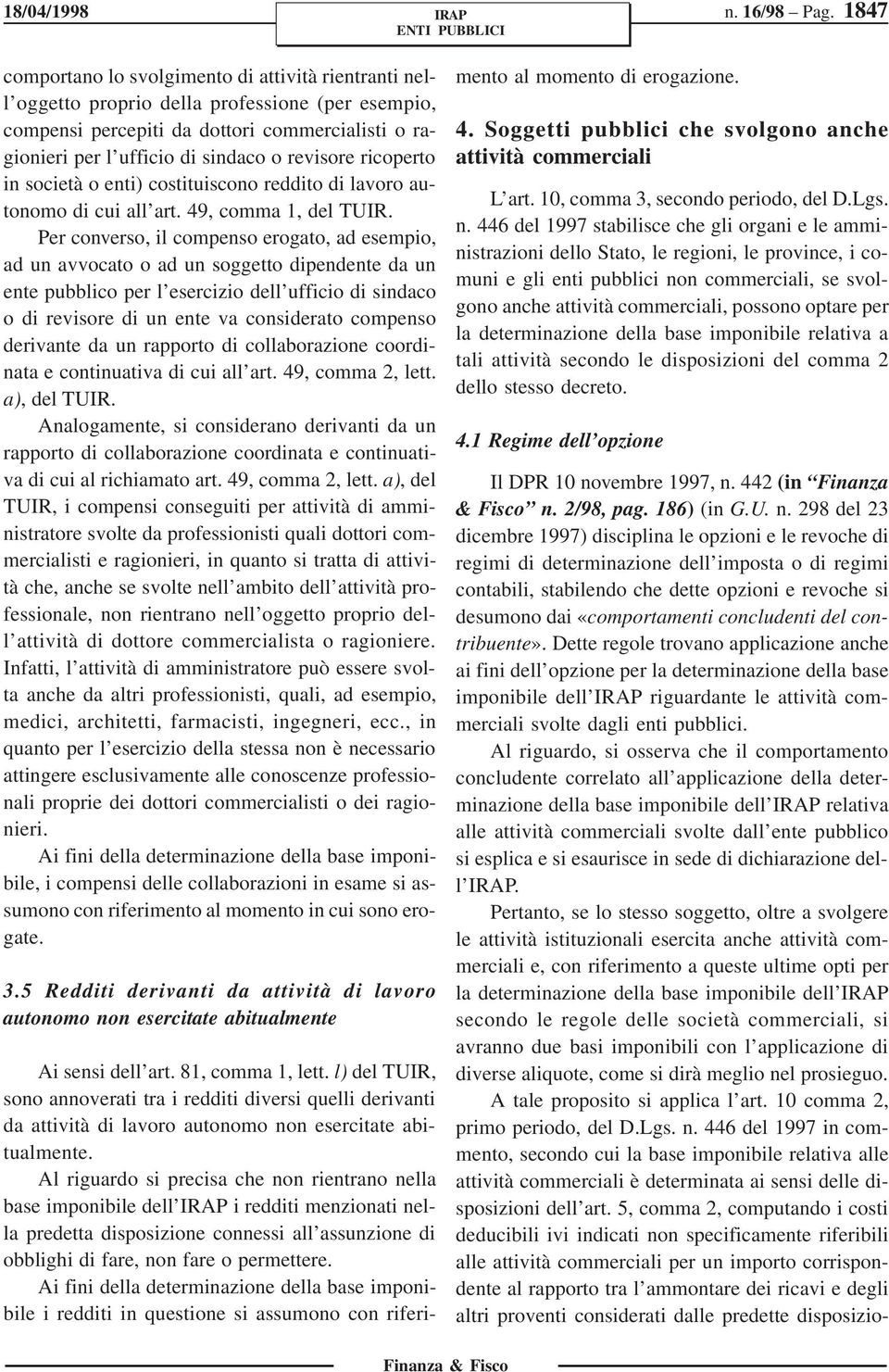 revisore ricoperto in società o enti) costituiscono reddito di lavoro autonomo di cui all art. 49, comma 1, del TUIR.