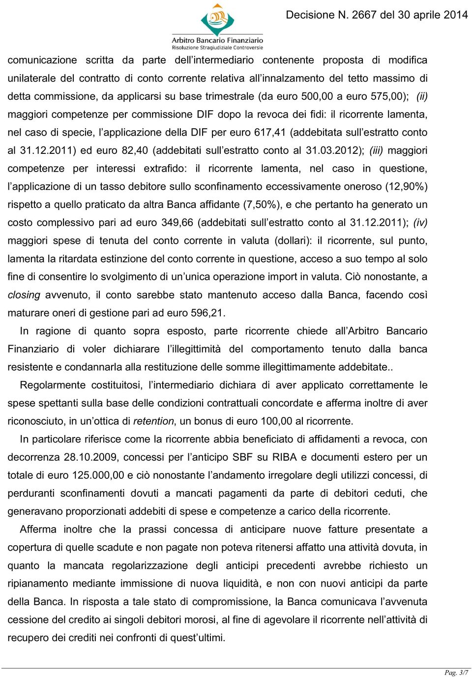 DIF per euro 617,41 (addebitata sull estratto conto al 31.12.2011) ed euro 82,40 (addebitati sull estratto conto al 31.03.