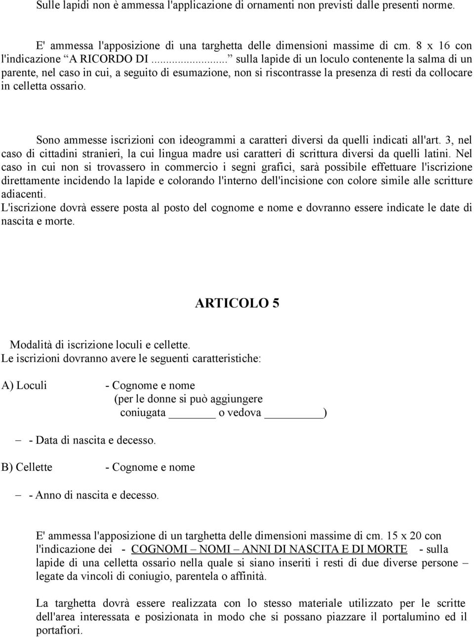 .. sulla lapide di un loculo contenente la salma di un parente, nel caso in cui, a seguito di esumazione, non si riscontrasse la presenza di resti da collocare in celletta ossario.