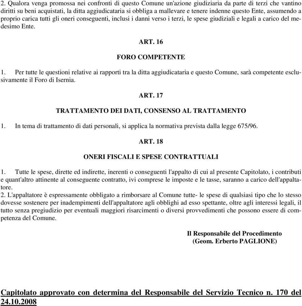 Per tutte le questioni relative ai rapporti tra la ditta aggiudicataria e questo Comune, sarà competente esclusivamente il Foro di Isernia. ART. 17 TRATTAMENTO DEI DATI, CONSENSO AL TRATTAMENTO 1.