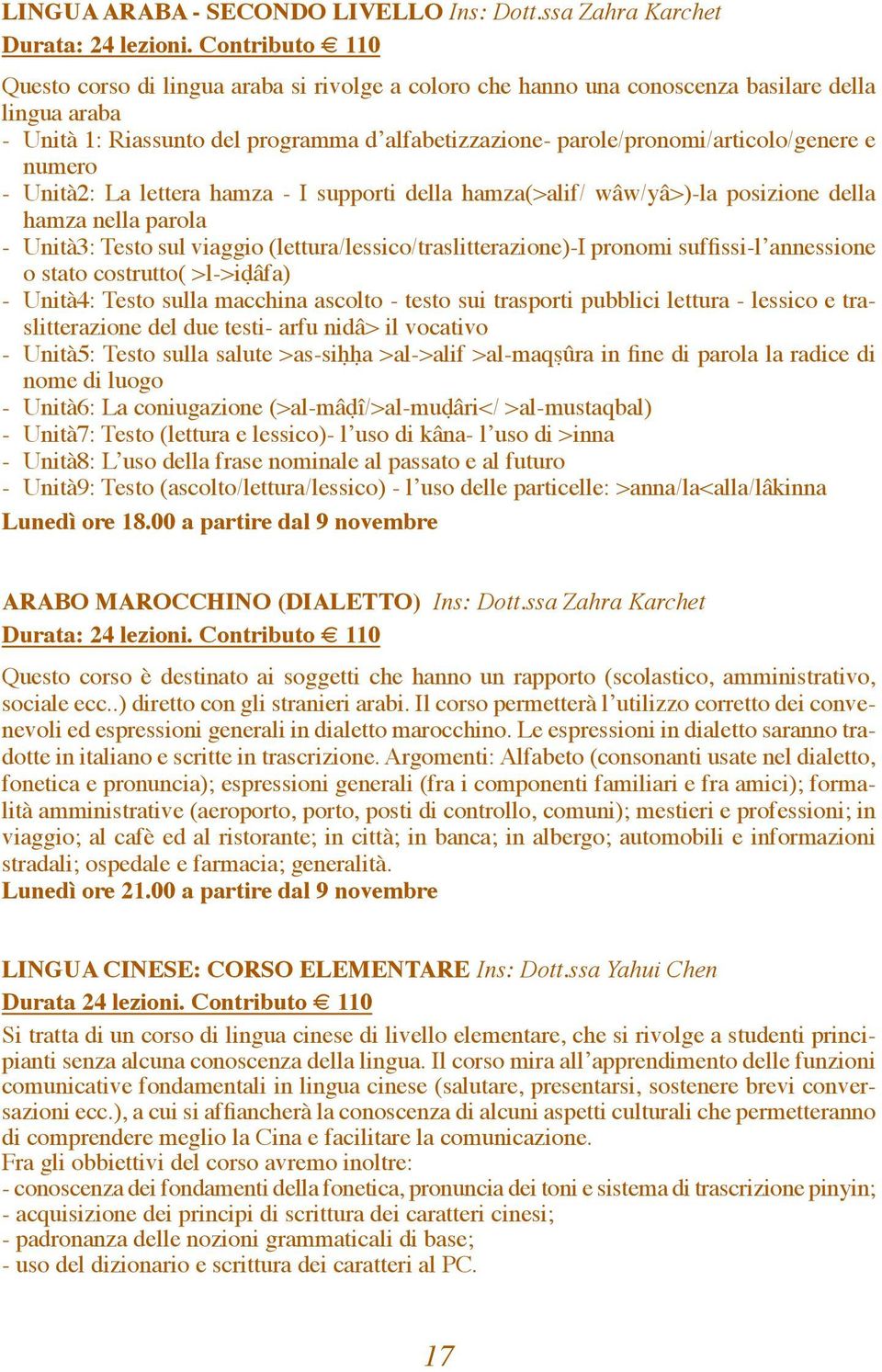 parole/pronomi/articolo/genere e numero - Unità2: La lettera hamza - I supporti della hamza(>alif/ wâw/yâ>)-la posizione della hamza nella parola - Unità3: Testo sul viaggio