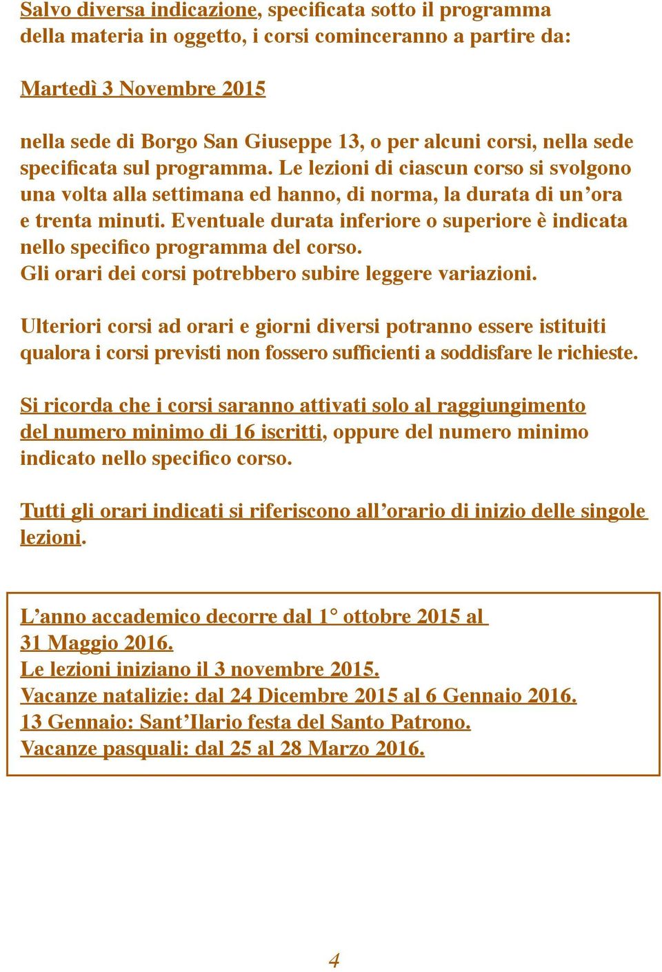 Eventuale durata inferiore o superiore è indicata nello specifico programma del corso. Gli orari dei corsi potrebbero subire leggere variazioni.