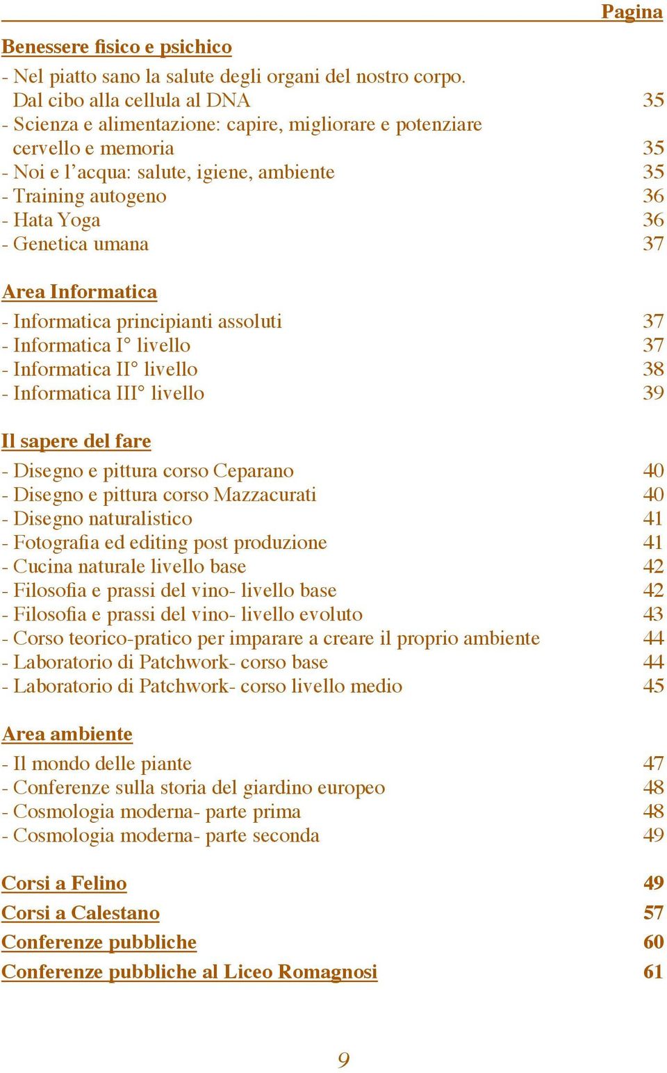 Genetica umana 37 Area Informatica - Informatica principianti assoluti 37 - Informatica I livello 37 - Informatica II livello 38 - Informatica III livello 39 Il sapere del fare - Disegno e pittura