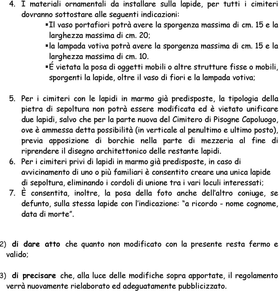 É vietata la posa di oggetti mobili o altre strutture fisse o mobili, sporgenti la lapide, oltre il vaso di fiori e la lampada votiva; 5.