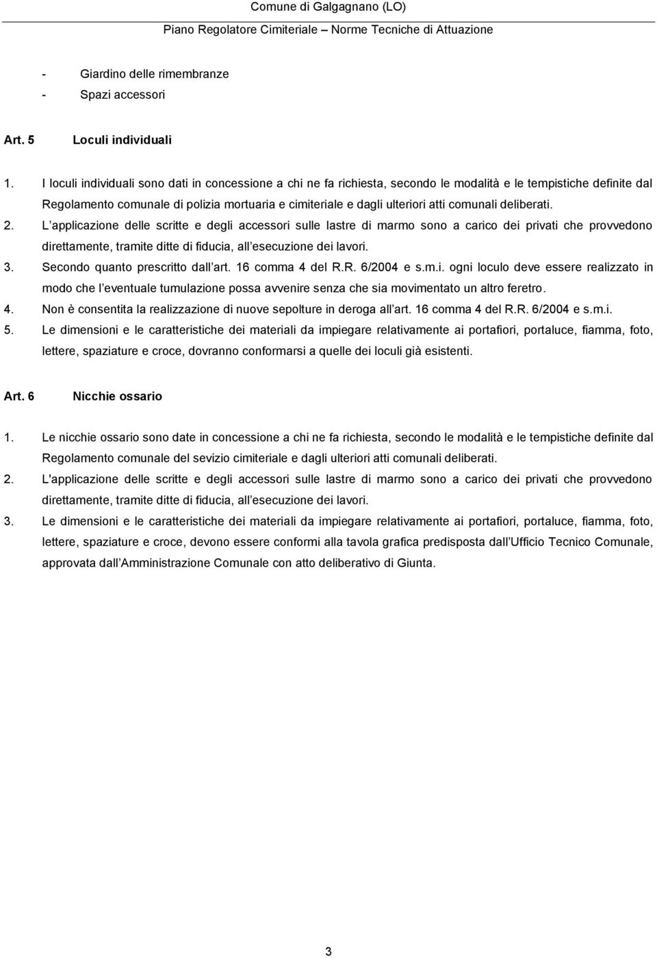 comunali deliberati. 2. L applicazione delle scritte e degli accessori sulle lastre di marmo sono a carico dei privati che provvedono direttamente, tramite ditte di fiducia, all esecuzione dei lavori.