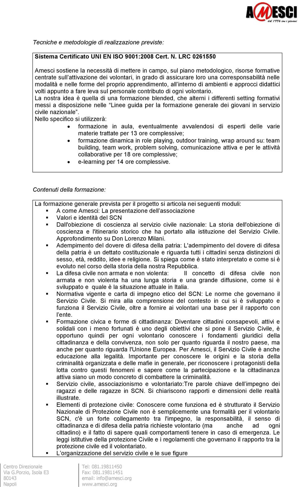 nelle modalità e nelle forme del proprio apprendimento, all interno di ambienti e approcci didattici volti appunto a fare leva sul personale contributo di ogni volontario.