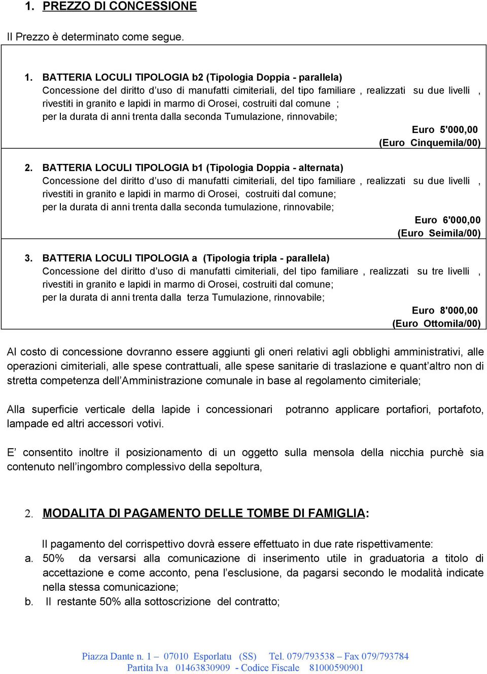 marmo di Orosei, costruiti dal comune ; per la durata di anni trenta dalla seconda Tumulazione, rinnovabile; Euro 5'000,00 (Euro Cinquemila/00) 2.