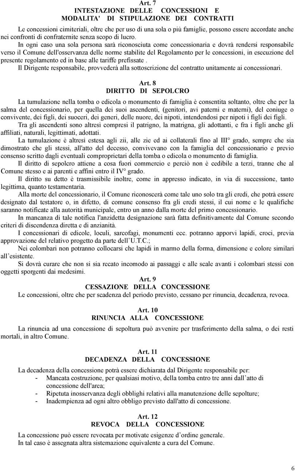 In ogni caso una sola persona sarà riconosciuta come concessionaria e dovrà rendersi responsabile verso il Comune dell'osservanza delle norme stabilite del Regolamento per le concessioni, in