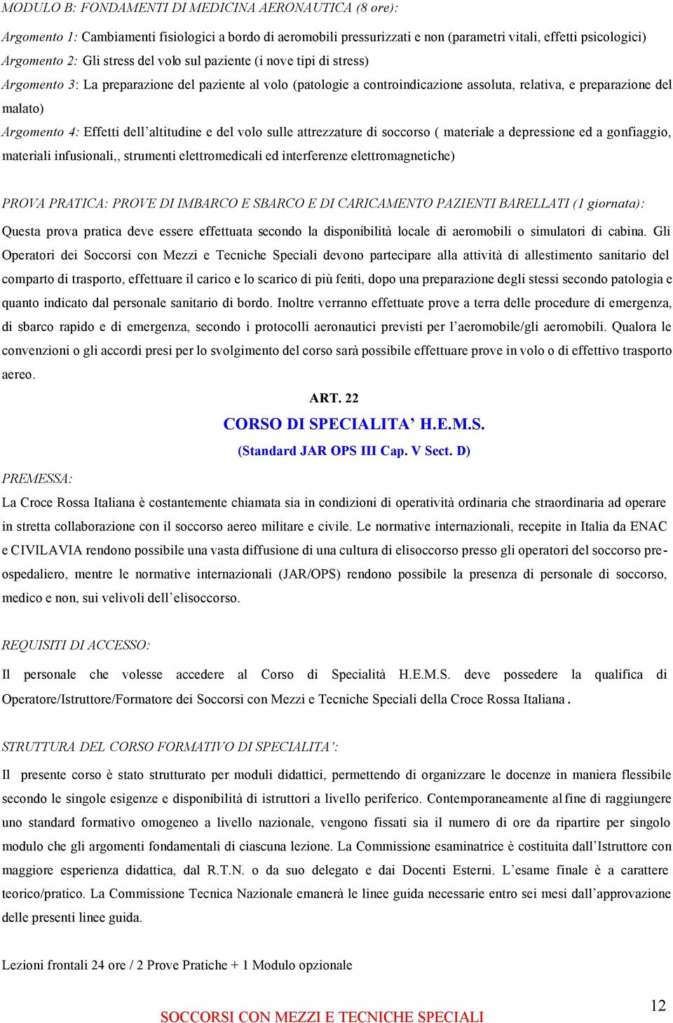 altitudine e del volo sulle attrezzature di soccorso ( materiale a depressione ed a gonfiaggio, materiali infusionali,, strumenti elettromedicali ed interferenze elettromagnetiche) PROVA PRATICA: