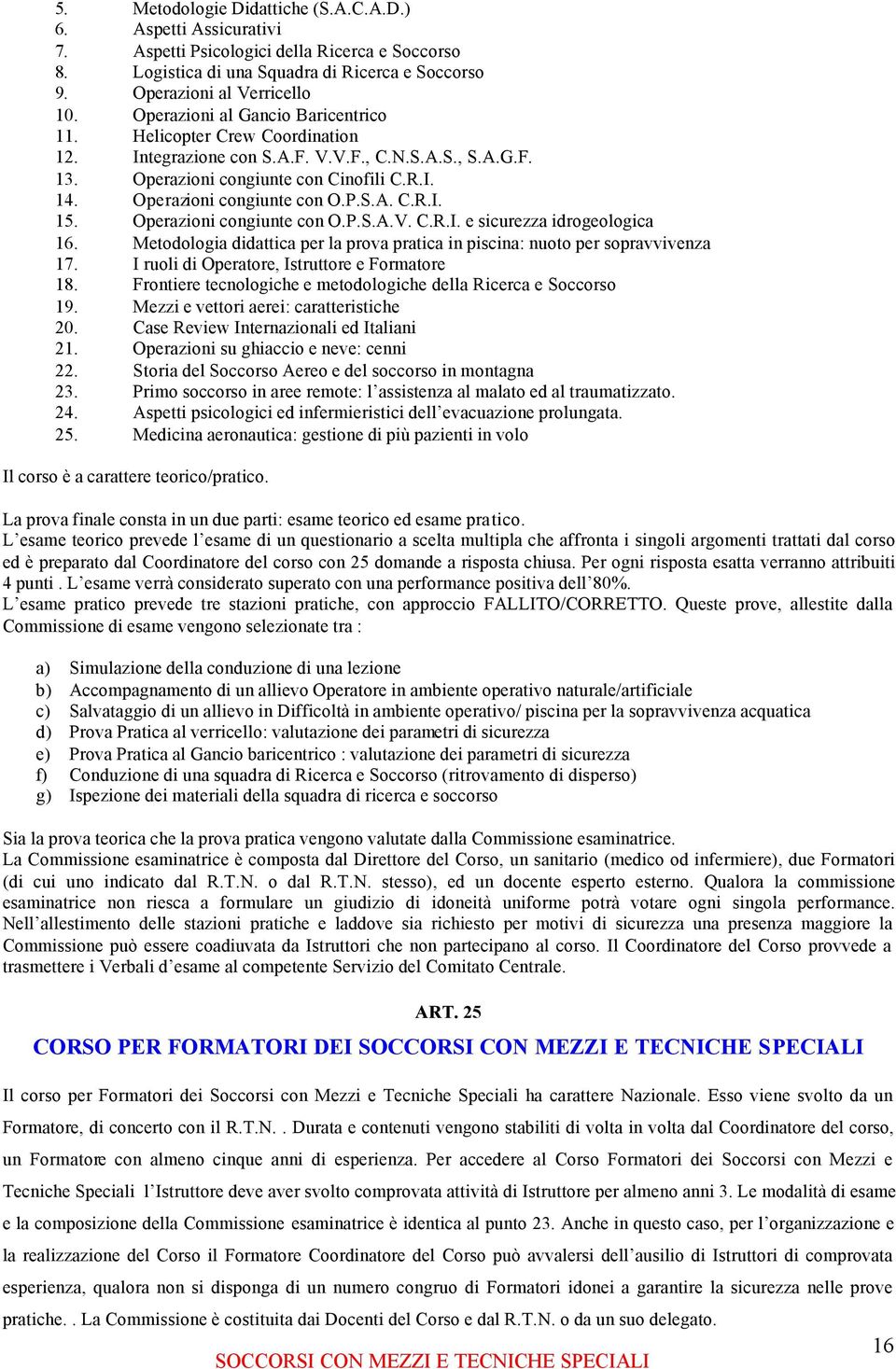 P.S.A. C.R.I. 15. Operazioni congiunte con O.P.S.A.V. C.R.I. e sicurezza idrogeologica 16. Metodologia didattica per la prova pratica in piscina: nuoto per sopravvivenza 17.