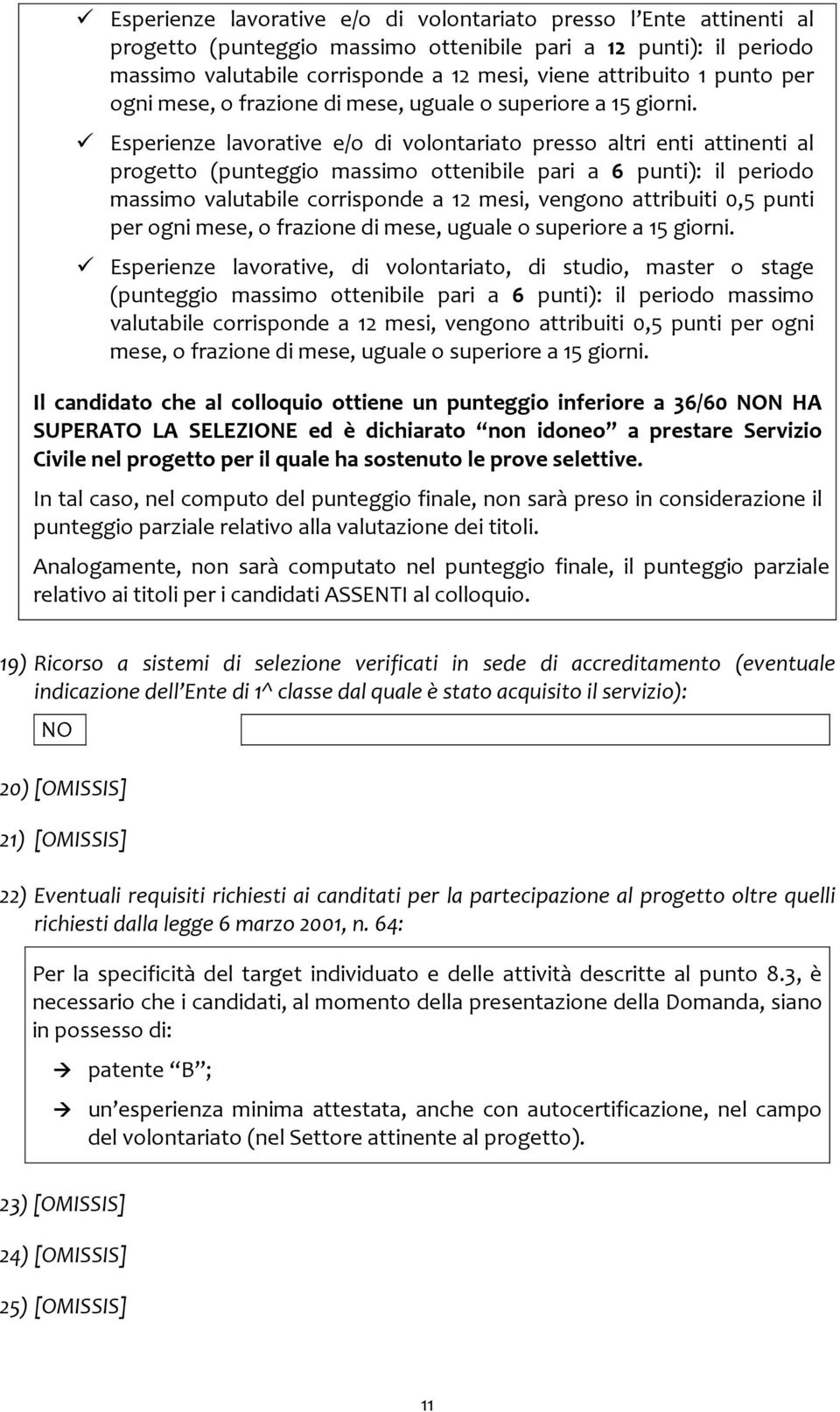 Esperienze lavorative e/o di volontariato presso altri enti attinenti al progetto (punteggio massimo ottenibile pari a 6 punti): il periodo massimo valutabile corrisponde a 12 mesi, vengono