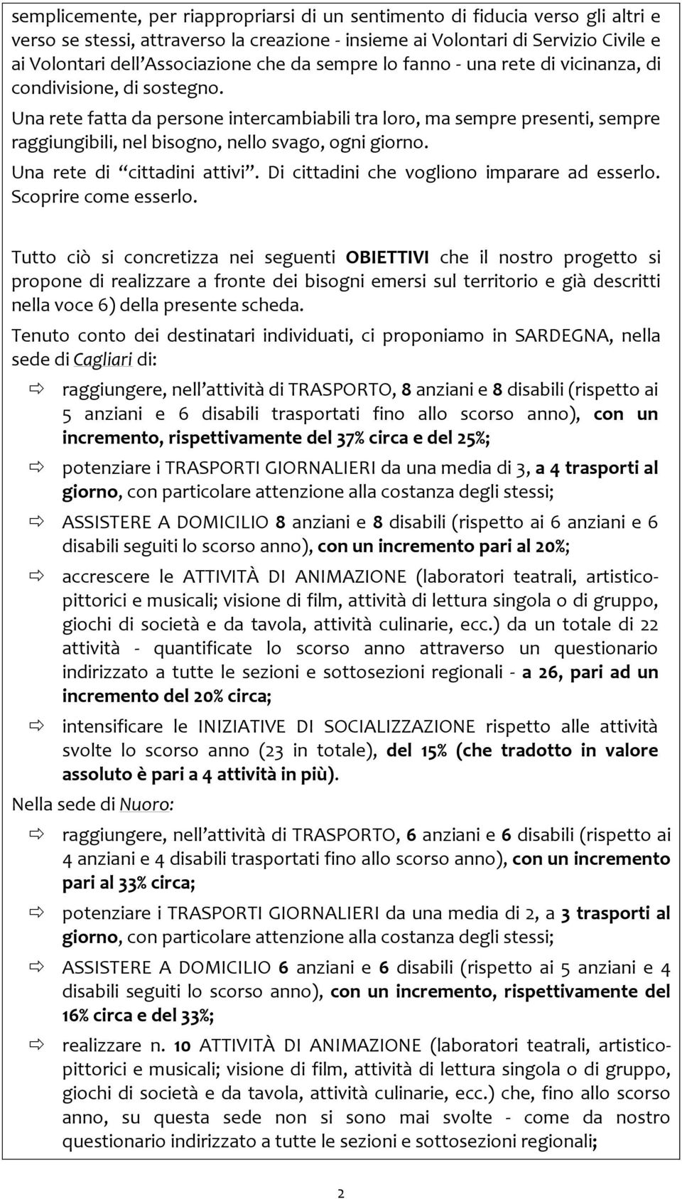 Una rete fatta da persone intercambiabili tra loro, ma sempre presenti, sempre raggiungibili, nel bisogno, nello svago, ogni giorno. Una rete di cittadini attivi.