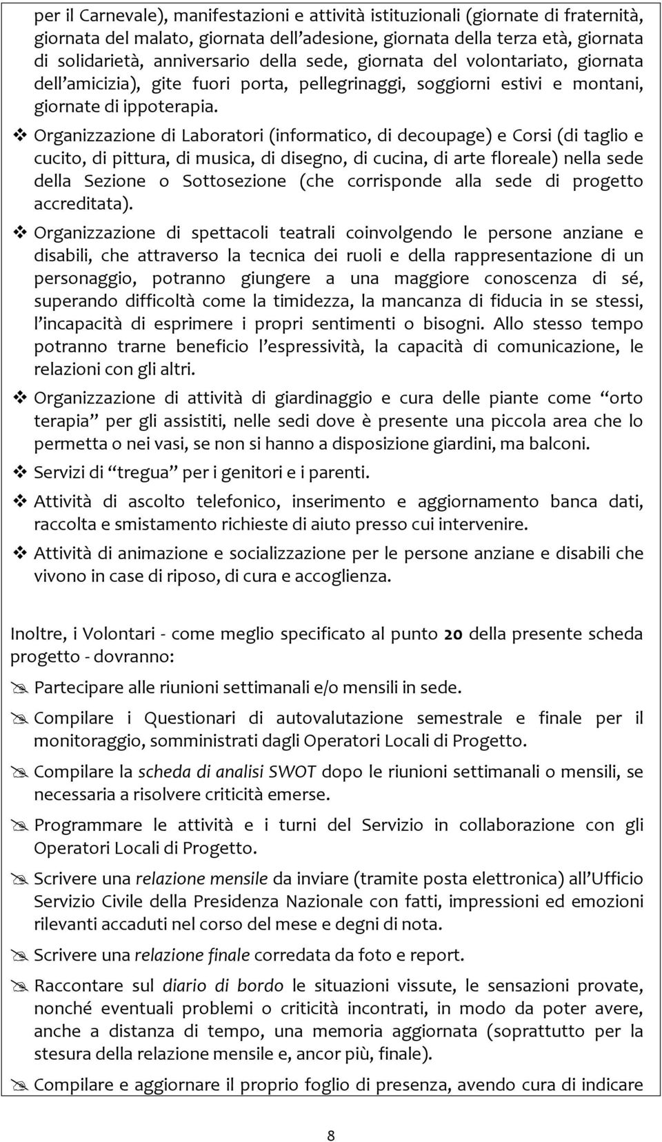 Organizzazione di Laboratori (informatico, di decoupage) e Corsi (di taglio e cucito, di pittura, di musica, di disegno, di cucina, di arte floreale) nella sede della Sezione o Sottosezione (che