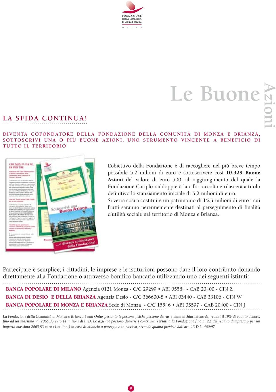 Fondazione è di raccogliere nel più breve tempo possibile 5,2 milioni di euro e sottoscrivere così 10.