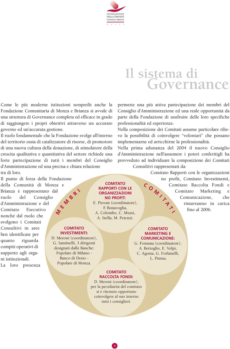 Il ruolo fondamentale che la Fondazione svolge all interno del territorio ossia di catalizzatore di risorse, di promotore di una nuova cultura della donazione, di stimolatore della crescita