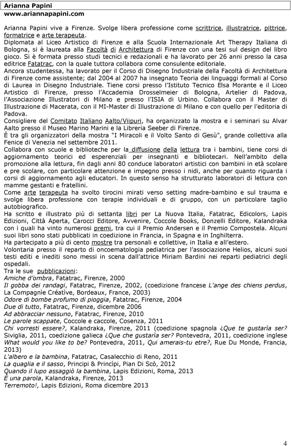 Si è formata presso studi tecnici e redazionali e ha lavorato per 26 anni presso la casa editrice Fatatrac, con la quale tuttora collabora come consulente editoriale.