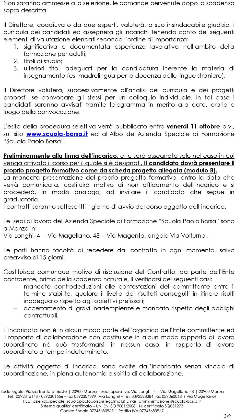 secondo l ordine di importanza: 1. significativa e documentata esperienza lavorativa nell ambito della formazione per adulti; 2. titoli di studio; 3.