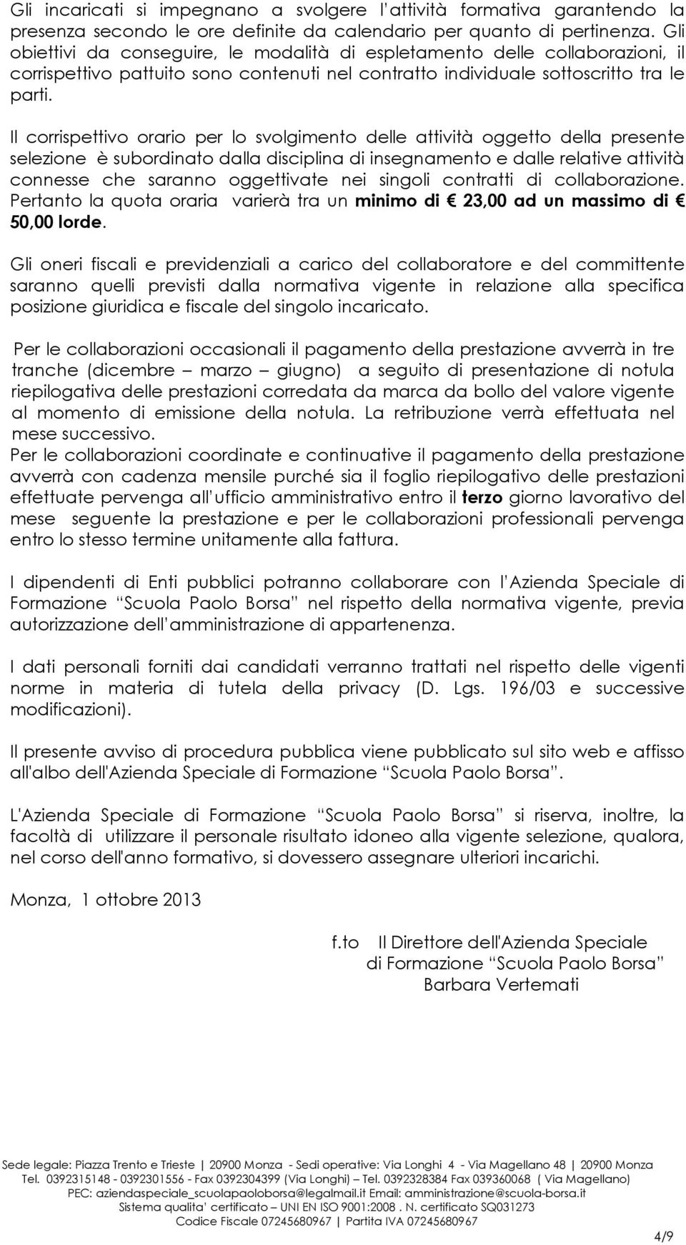 Il corrispettivo orario per lo svolgimento delle attività oggetto della presente selezione è subordinato dalla disciplina di insegnamento e dalle relative attività connesse che saranno oggettivate