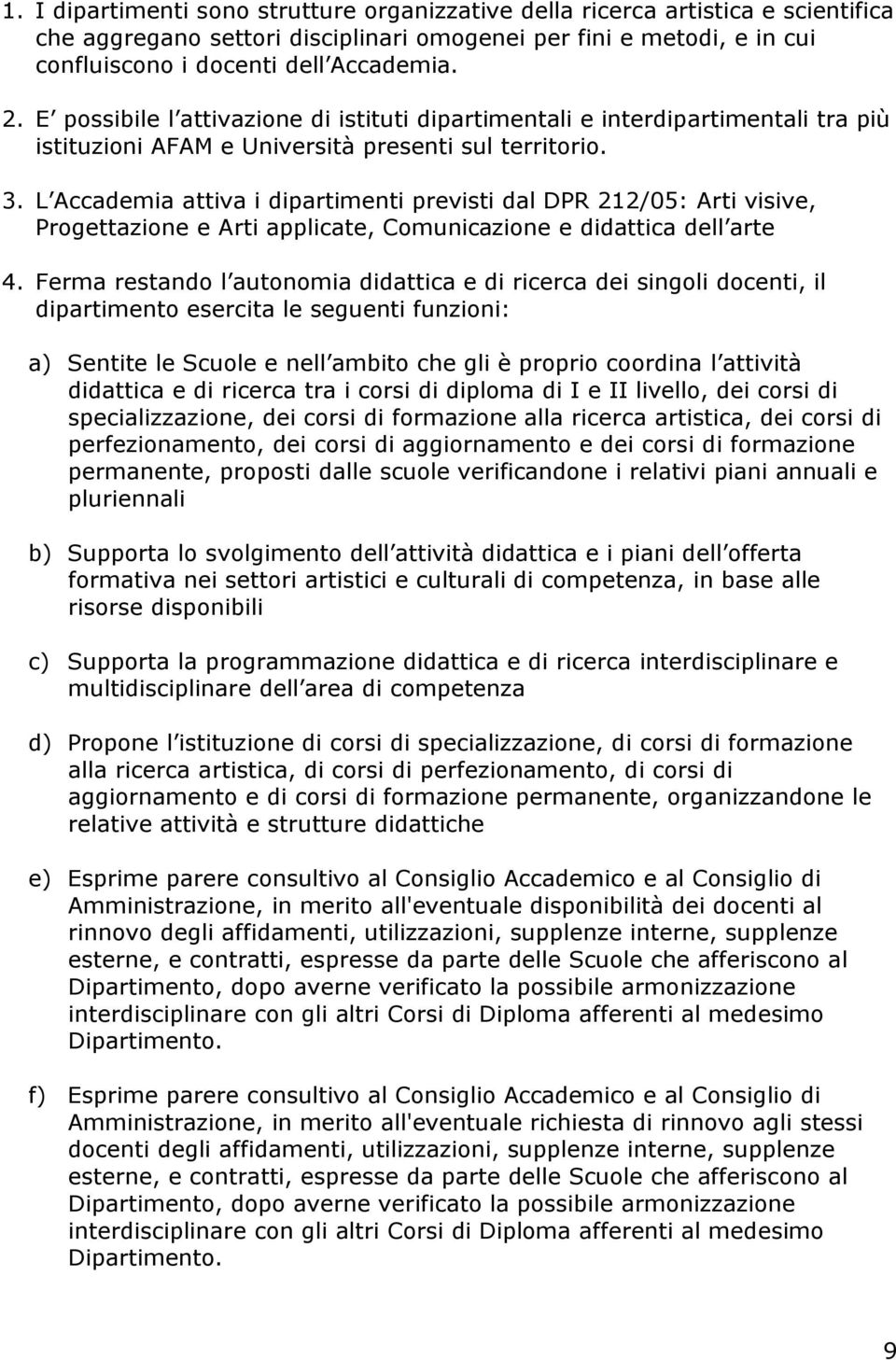 L Accademia attiva i dipartimenti previsti dal DPR 212/05: Arti visive, Progettazione e Arti applicate, Comunicazione e didattica dell arte 4.