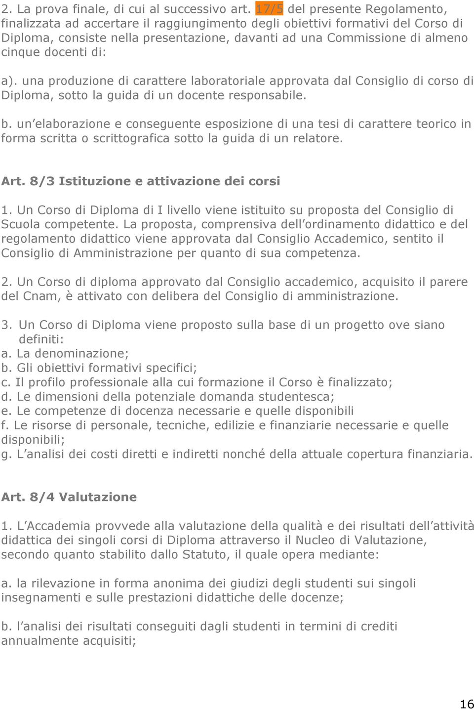 docenti di: a). una produzione di carattere laboratoriale approvata dal Consiglio di corso di Diploma, sotto la guida di un docente responsabile. b.