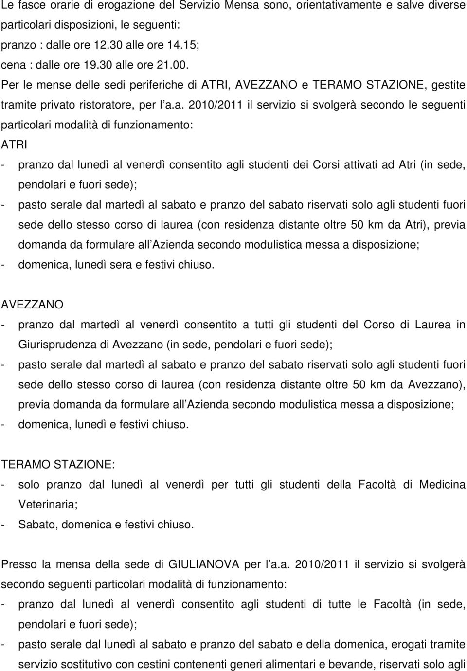 particolari modalità di funzionamento: ATRI - pranzo dal lunedì al venerdì consentito agli studenti dei Corsi attivati ad Atri (in sede, pendolari e fuori sede); - pasto serale dal martedì al sabato