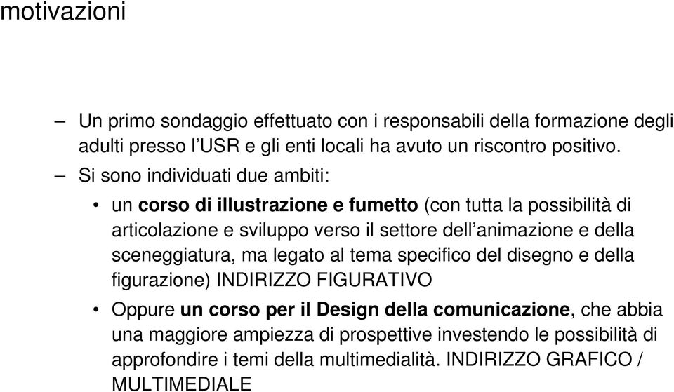 animazione e della sceneggiatura, ma legato al tema specifico del disegno e della figurazione) INDIRIZZO FIGURATIVO Oppure un corso per il Design della