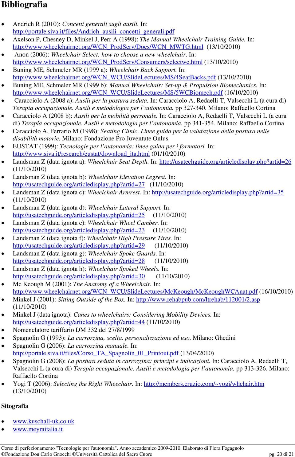 html (13/10/2010) Anon (2006): Wheelchair Select: how to choose a new wheelchair. In: http://www.wheelchairnet.org/wcn_prodserv/consumers/selectwc.