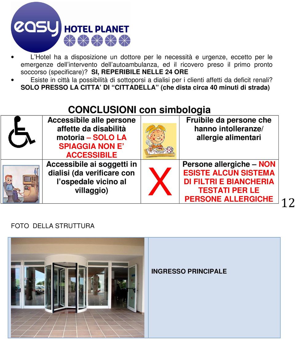 SOLO PRESSO LA CITTA DI CITTADELLA (che dista circa 40 minuti di strada) CONCLUSIONI con simbologia Accessibile alle persone affette da disabilità motoria SOLO LA SPIAGGIA NON E ACCESSIBILE