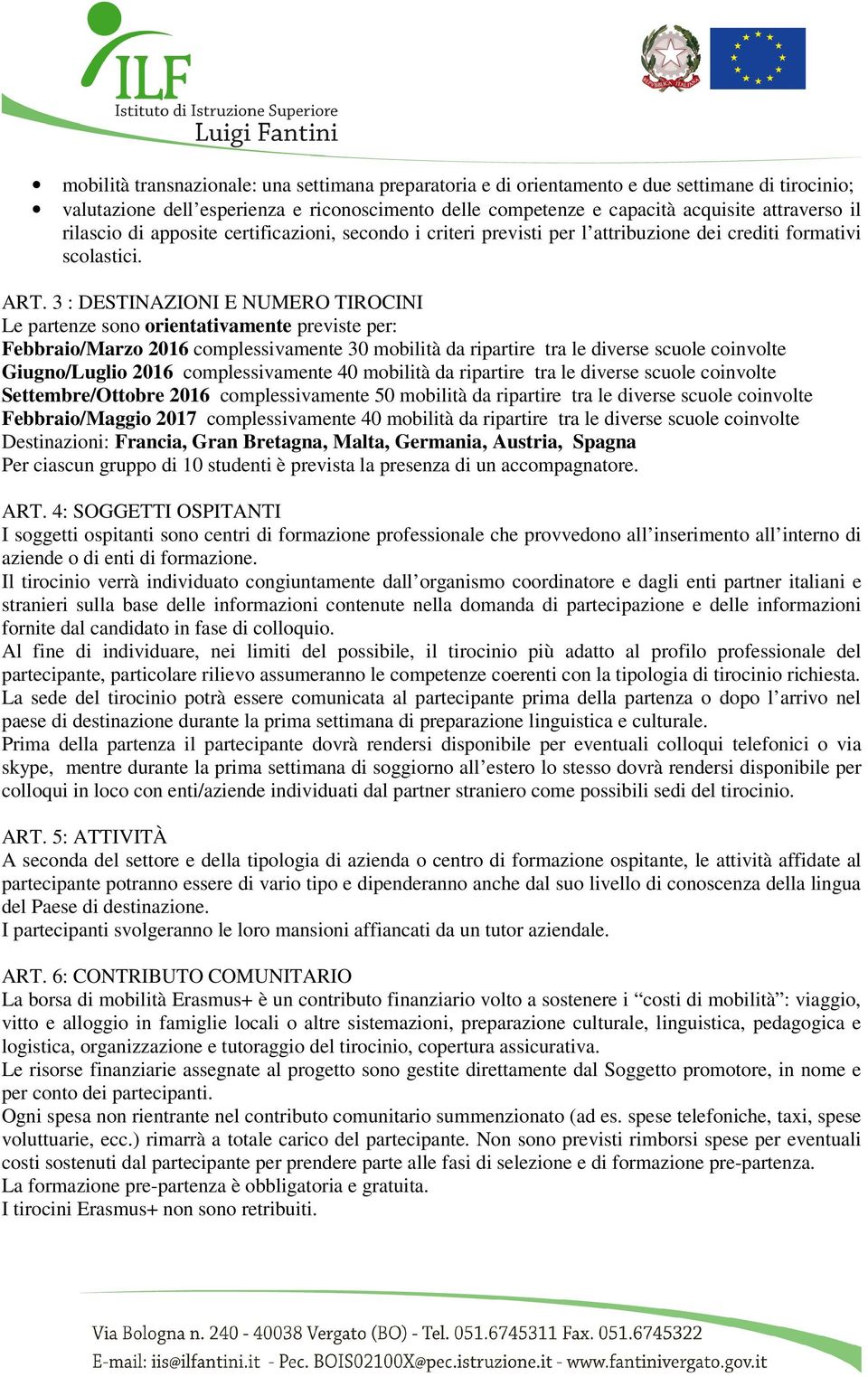 3 : DESTINAZIONI E NUMERO TIROCINI Le partenze sono orientativamente previste per: Febbraio/Marzo 2016 complessivamente 30 mobilità da ripartire tra le diverse scuole coinvolte Giugno/Luglio 2016