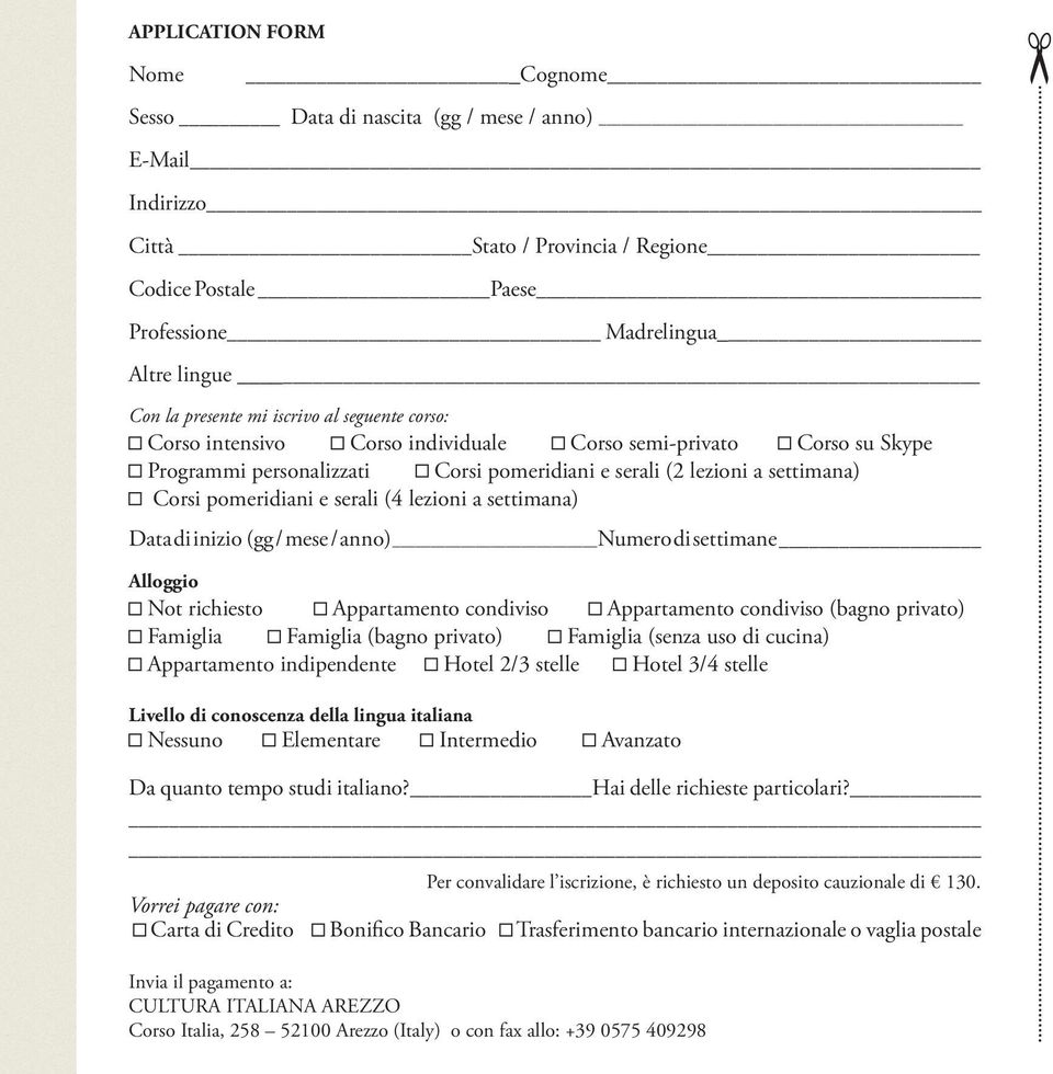 (4 lezioni a settimana) Data di inizio (gg / mese / anno) Numero di settimane Alloggio Not richiesto Appartamento condiviso Appartamento condiviso (bagno privato) Famiglia Famiglia (bagno privato)