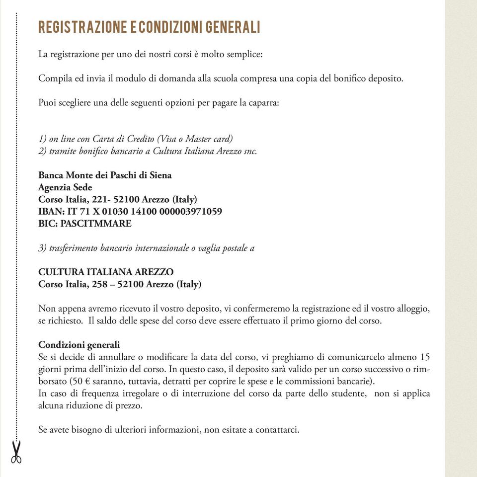 Banca Monte dei Paschi di Siena Agenzia Sede Corso Italia, 221-52100 Arezzo (Italy) IBAN: IT 71 X 01030 14100 000003971059 BIC: PASCITMMARE 3) trasferimento bancario internazionale o vaglia postale a