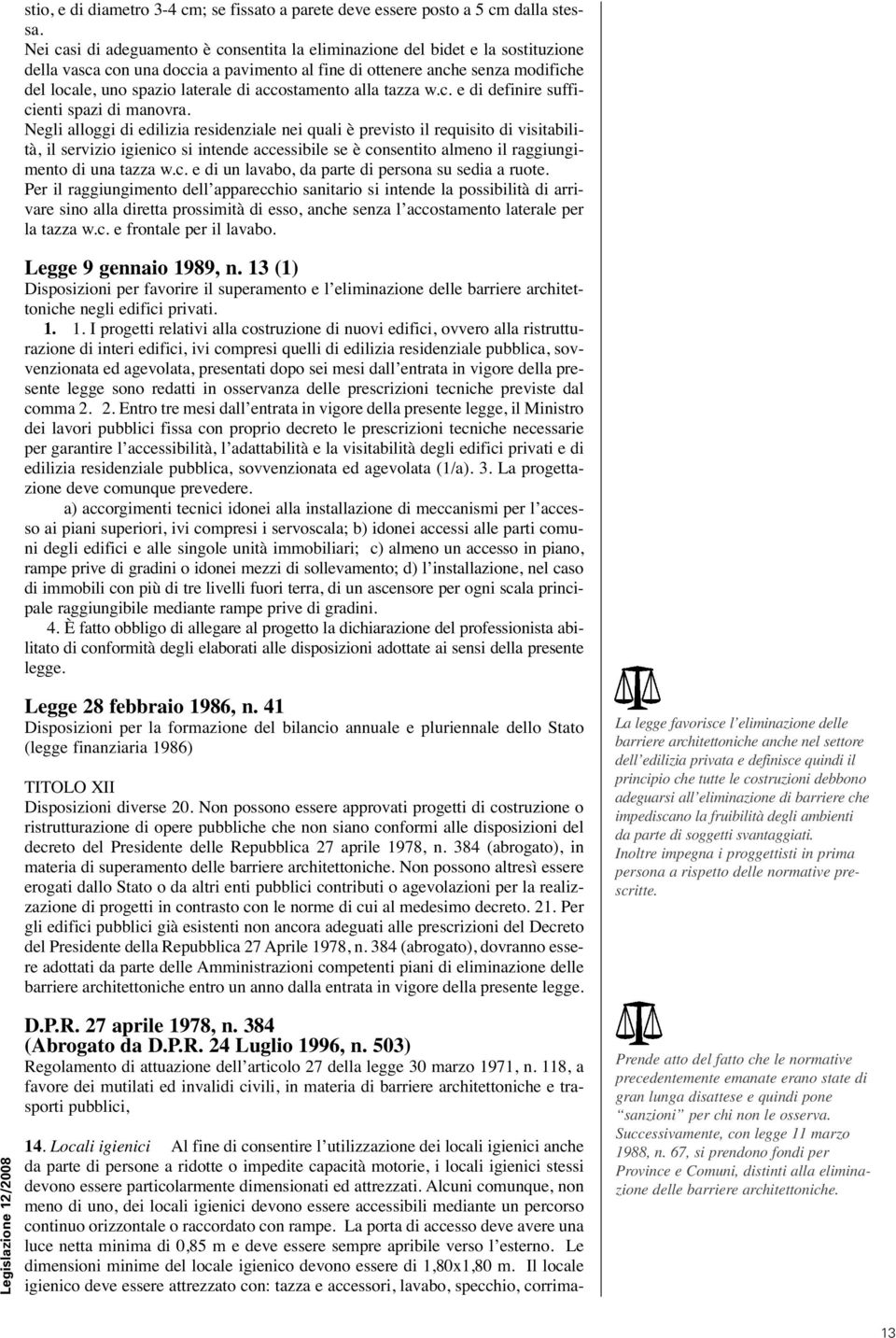 accostamento alla tazza w.c. e di definire sufficienti spazi di manovra.