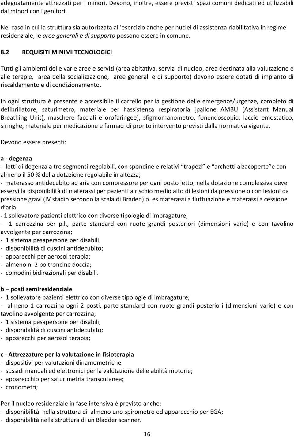 2 REQUISITI MINIMI TECNOLOGICI Tutti gli ambienti delle varie aree e servizi (area abitativa, servizi di nucleo, area destinata alla valutazione e alle terapie, area della socializzazione, aree