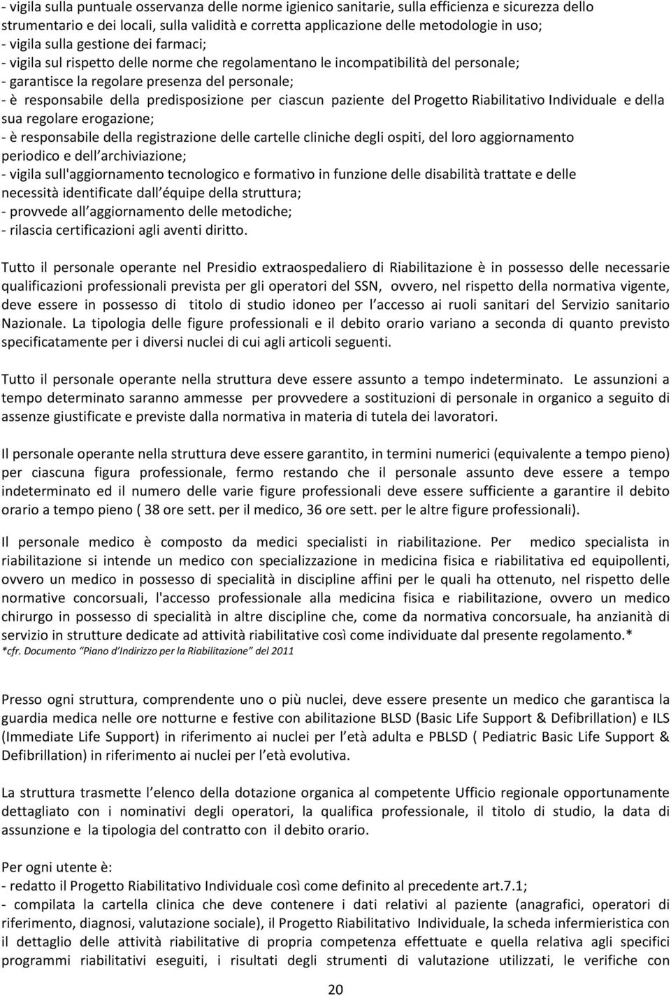 predisposizione per ciascun paziente del Progetto Riabilitativo Individuale e della sua regolare erogazione; - è responsabile della registrazione delle cartelle cliniche degli ospiti, del loro