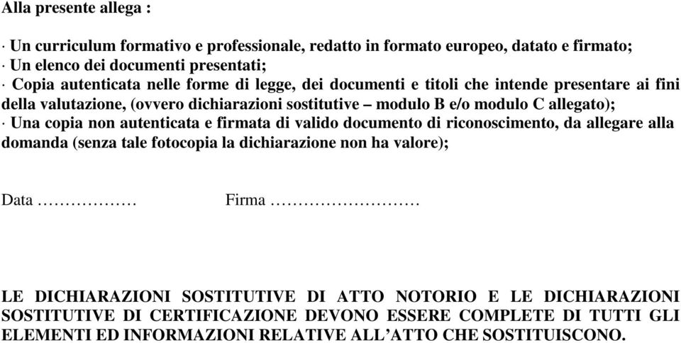 autenticata e firmata di valido documento di riconoscimento, da allegare alla domanda (senza tale fotocopia la dichiarazione non ha valore); Data Firma LE DICHIARAZIONI