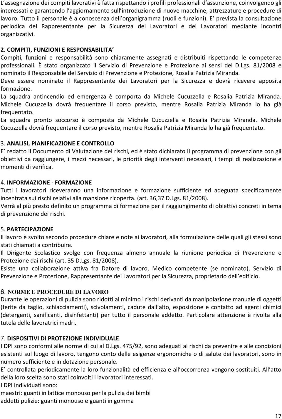 E prevista la consultazione periodica del Rappresentante per la Sicurezza dei Lavoratori e dei Lavoratori mediante incontri organizzativi. 2.