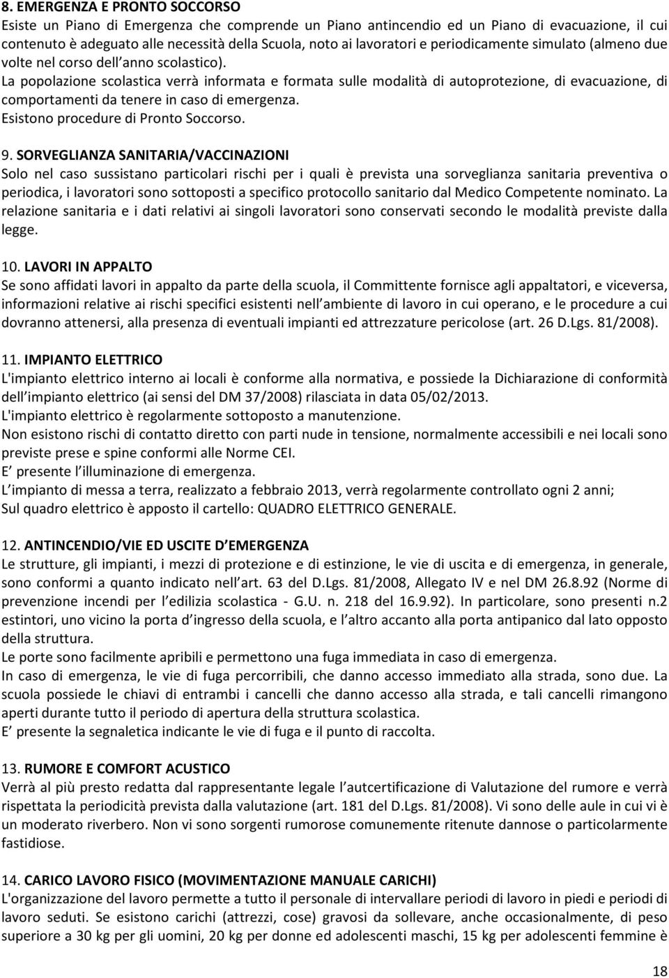 La popolazione scolastica verrà informata e formata sulle modalità di autoprotezione, di evacuazione, di comportamenti da tenere in caso di emergenza. Esistono procedure di Pronto Soccorso. 9.