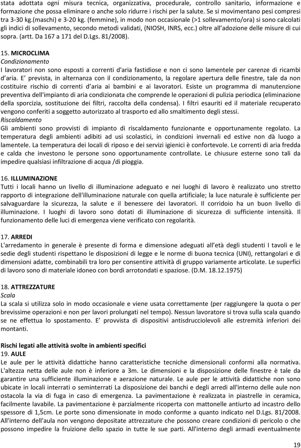 (femmine), in modo non occasionale (>1 sollevamento/ora) si sono calcolati gli indici di sollevamento, secondo metodi validati, (NIOSH, INRS, ecc.) oltre all adozione delle misure di cui sopra. (artt.