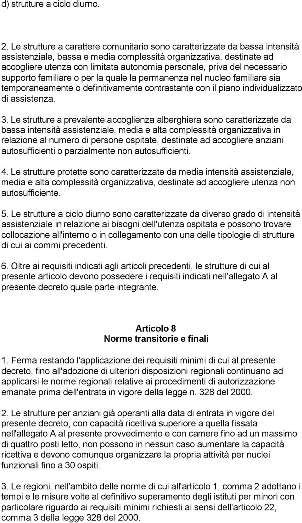 priva del necessario supporto familiare o per la quale la permanenza nel nucleo familiare sia temporaneamente o definitivamente contrastante con il piano individualizzato di assistenza. 3.