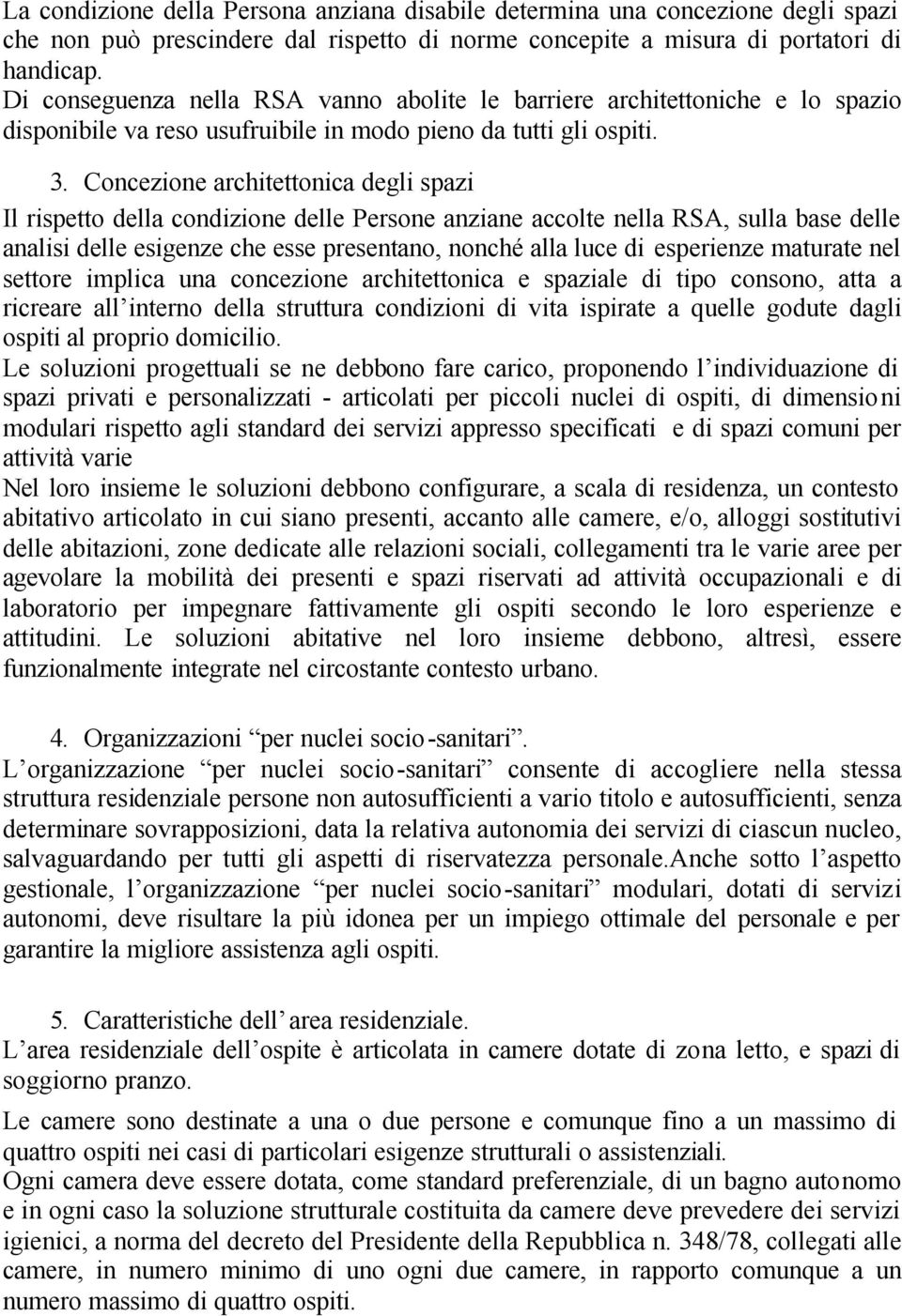 Concezione architettonica degli spazi Il rispetto della condizione delle Persone anziane accolte nella RSA, sulla base delle analisi delle esigenze che esse presentano, nonché alla luce di esperienze