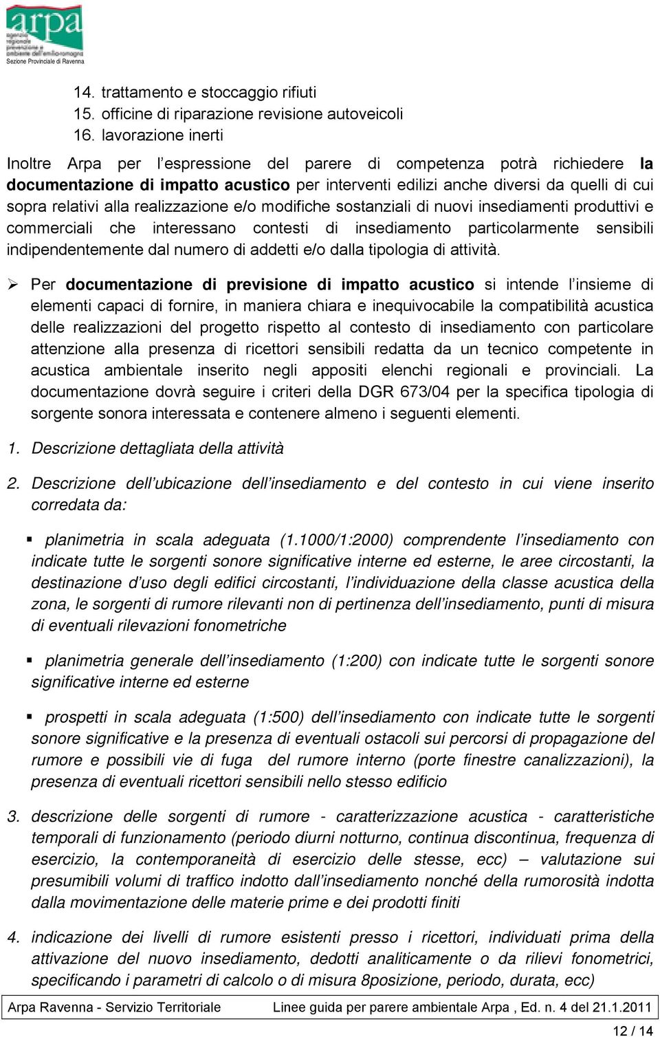 alla realizzazione e/o modifiche sostanziali di nuovi insediamenti produttivi e commerciali che interessano contesti di insediamento particolarmente sensibili indipendentemente dal numero di addetti