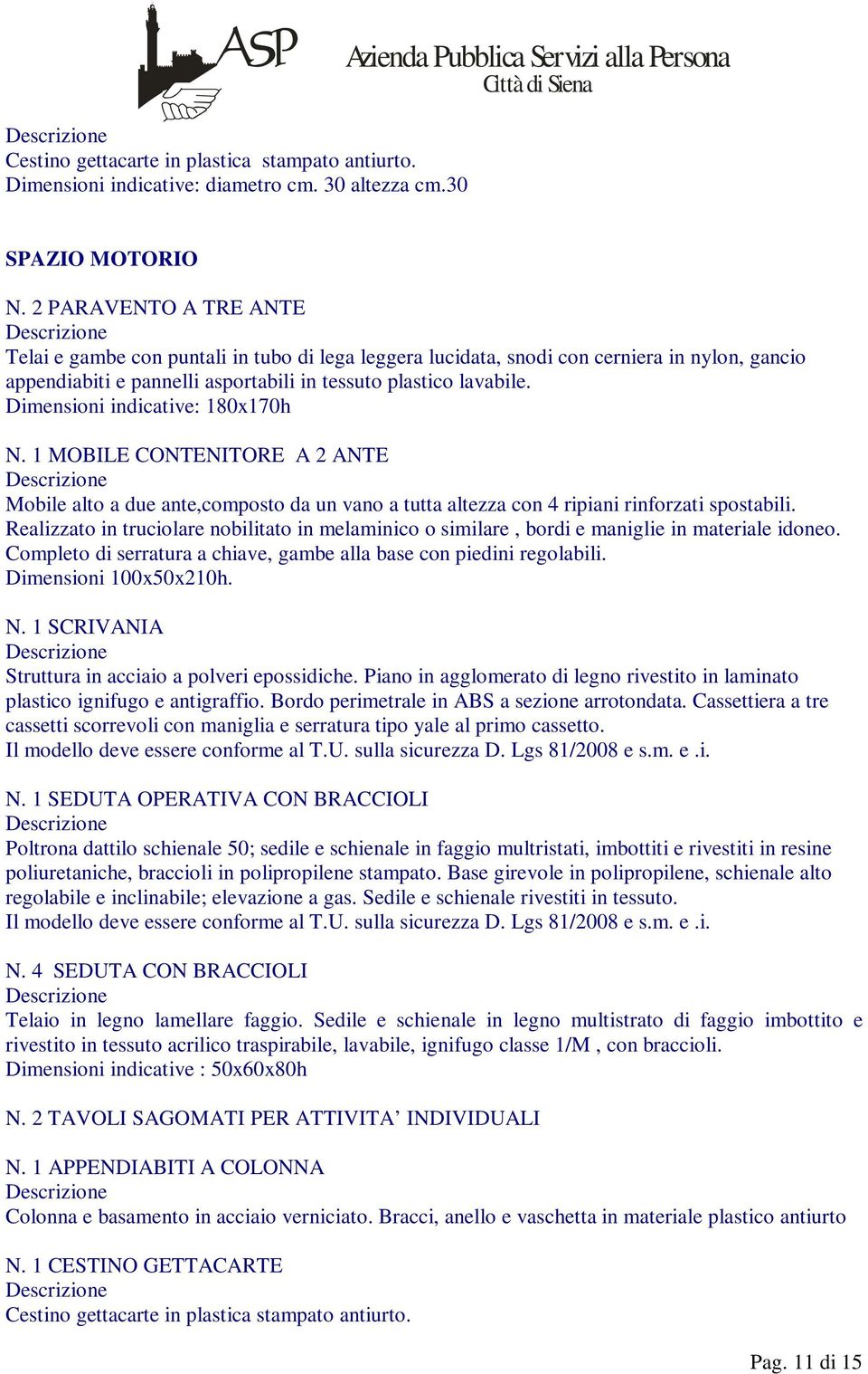 Dimensioni indicative: 180x170h N. 1 MOBILE CONTENITORE A 2 ANTE Mobile alto a due ante,composto da un vano a tutta altezza con 4 ripiani rinforzati spostabili.