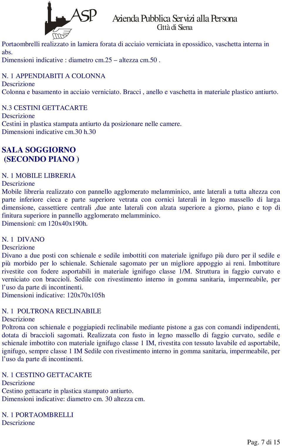 3 CESTINI GETTACARTE Cestini in plastica stampata antiurto da posizionare nelle camere. Dimensioni indicative cm.30 h.30 SALA SOGGIORNO (SECONDO PIANO ) N.