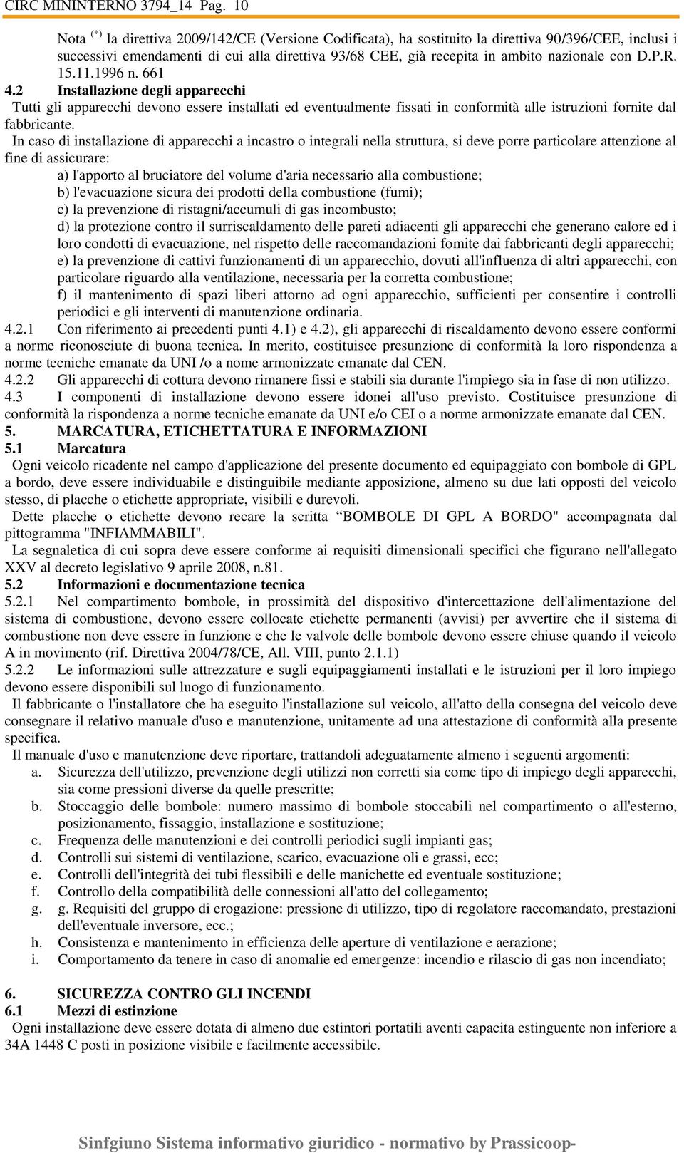 con D.P.R. 15.11.1996 n. 661 4.2 Installazione degli apparecchi Tutti gli apparecchi devono essere installati ed eventualmente fissati in conformità alle istruzioni fornite dal fabbricante.