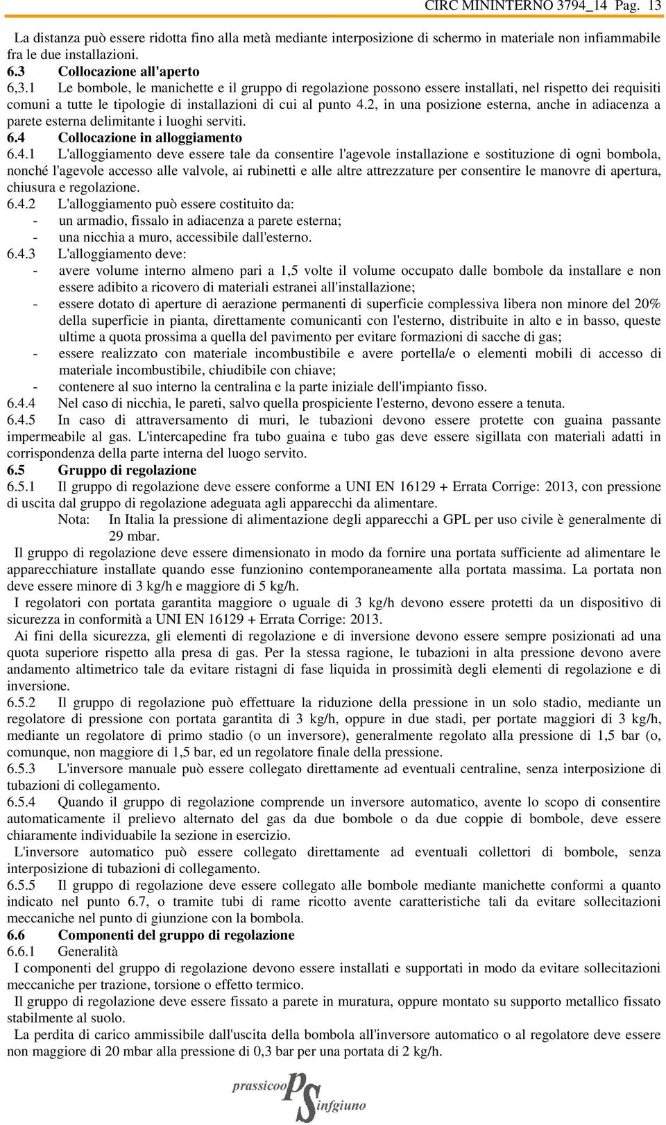 1 Le bombole, le manichette e il gruppo di regolazione possono essere installati, nel rispetto dei requisiti comuni a tutte le tipologie di installazioni di cui al punto 4.