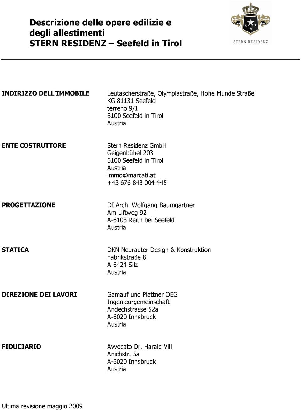 Wolfgang Baumgartner Am Liftweg 92 A-6103 Reith bei Seefeld STATICA DKN Neurauter Design & Konstruktion Fabrikstraße 8 A-6424 Silz DIREZIONE DEI
